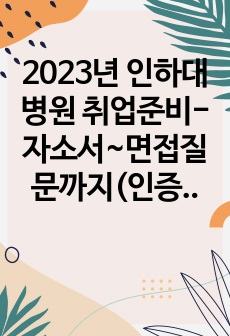 2023년 인하대병원 취업준비-자소서~면접질문까지(인증 有)