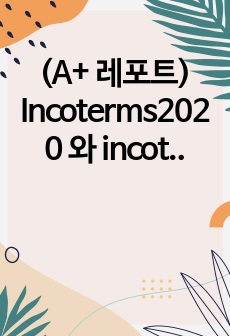(A+ 레포트) Incoterms2020 와 incoterms 2010의 비교, 정리