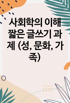 사회학의 이해 짧은 글쓰기 과제 (성, 문화, 가족)