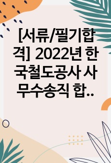 [최종합격] 2022년 한국철도공사 사무수송직 합격 자소서