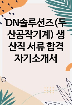 DN솔루션즈(두산공작기계) 생산직 서류 합격 자기소개서입니다. 개인적으로 자기소개서는 이정도면 무난하게 잘 적었다고 생각했었고, 실제로 합격해서 ai면접을 거치고 면접까지 갔었습니다. 근데 공작 기계에 대한 공고 시..