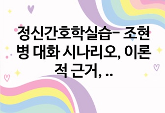 정신간호학실습- 조현병 대화 시나리오, 이론적 근거, 대화과정 평가 및 분석까지 꼼꼼하게 적혀있어요!!