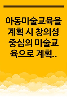 아동미술교육을 계획 시 창의성 중심의 미술교육으로 계획하는 것이 필요한가 표현기능 중심의 미술교육으로 계획하는 것이 필요한가 이에 대한 여러분의 의견을 자우롭게 토론해 보세요