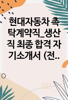 현대자동차 촉탁계약직_생산직 최종 합격 자기소개서 (전문가 작성본) (7)