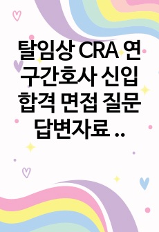 탈임상 CRA 연구간호사 신입 합격 면접 질문답변자료 (인성+직무)