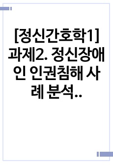 [정신간호학1] 과제2. 정신장애인 인권침해 사례 분석 보고서