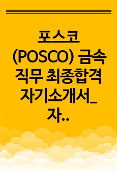 포스코(POSCO) 금속직무 최종합격 자기소개서_  자소서 전문가에게 유료첨삭 받은 자료입니다.