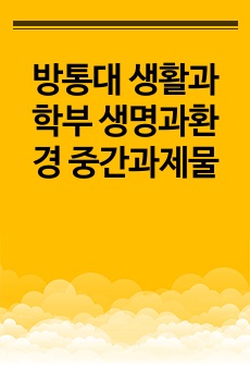 방통대 생활과학부 생명과환경 중간과제물