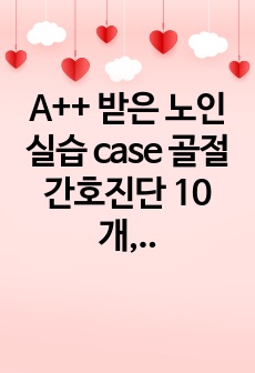 A++ 받은 노인 실습 case 골절 간호진단 10개, 간호과정 2개