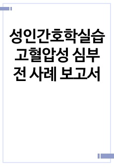 성인간호학실습 고혈압성 심부전 사례 보고서