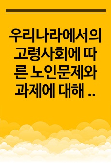 우리나라에서의 고령사회에 따른 노인문제와 과제에 대해 토론해 보세요