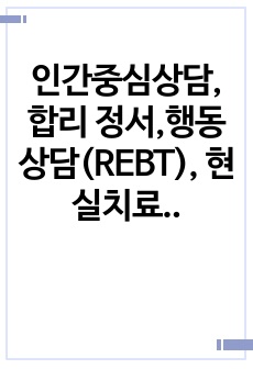 인간중심상담, 합리 정서,행동상담(REBT), 현실치료 중 본인이 선호하는 상담접근 방법을 한 가지 선택하여 주요개념 및 상담과정과 기술을 정리하시오.