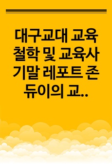 대구교대 교육철학 및 교육사 기말 레포트 존 듀이의 교육관을 통한 한국의 비판적, 창의적 사고 교육에 대한 분석과 그 대안