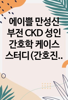 에이쁠 만성신부전 CKD 성인간호학 케이스스터디(간호진단,과정 2개)