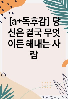 [a+독후감] 당신은 결국 무엇이든 해내는 사람