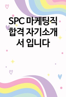 SPC 마케팅직 합격 자기소개서 입니다