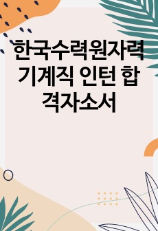 한국수력원자력 기계직 인턴 합격자소서