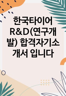 한국타이어 R&D(연구개발) 합격자기소개서 입니다