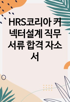 HRS코리아 커넥터설계 직무 서류 합격 자소서