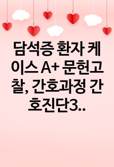 담석증 환자 케이스 A+ 문헌고찰, 간호과정 간호진단3개 이거 하나면 다 가능!