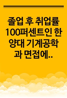 졸업 후 취업률 100퍼센트인 한양대 기계공학과 면접에서 흔히 하는 질문과 모범 답안입니다. 수험생 여러분의 건투를 빕니다.