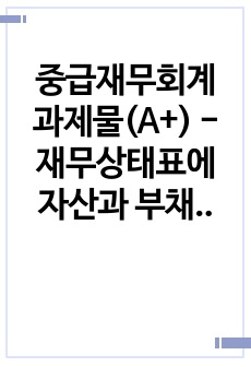 중급재무회계 과제물(A+) - 재무상태표에 자산과 부채를 유동항목과 비유동항목으로 구분 표시하면 재무상태표의 유동성이 증가하는지에 대해 작성하시오.