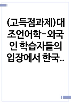 [A+] (고득점과제)대조언어학-외국인 학습자들의 입장에서 한국어의 어떤 발음이 어려운지 사례별로