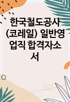 한국철도공사(코레일) 일반영업직 합격자소서