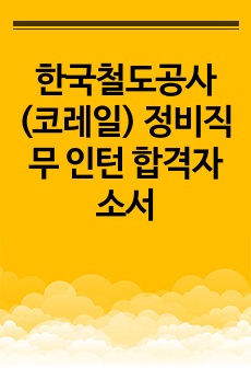 한국철도공사(코레일) 정비직무 인턴 합격자소서