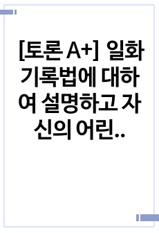 [토론 A+] 일화기록법에 대하여 설명하고 자신의 어린시절 중 한 가지 사건을 관찰자 시점에서 일화기록법으로 작성하시오.