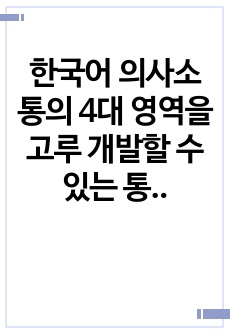 한국어 의사소통의 4대 영역을 고루 개발할 수 있는 통합교재를 선정하여 아래의 내용을 바탕으로 근거를 제시하여 기술하시오