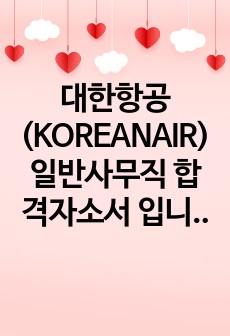 대한항공(KOREANAIR) 일반사무직 합격자소서 입니다.