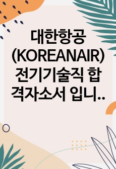 대한항공(KOREANAIR) 전기기술직 합격자소서 입니다