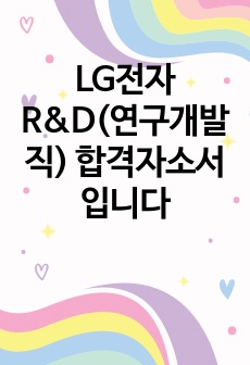 LG전자 R&D(연구개발직) 합격자소서 입니다