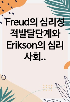 Freud의 심리성적발달단계와 Erikson의 심리사회이론을 비교 분석하고 장 단점을 기술한 후 각 이론을 각자의 삶에 어떻게 적용하여 설명할 수 있을 지 서술하시오.