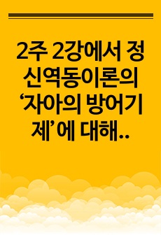 2주 2강에서 정신역동이론의 ‘자아의 방어기제’에 대해 학습하였습니다. 방아기제의 유형에는 합리화, 억압, 전치 등 매우 다양한 유형들이 있는데, 자신이 자주 사용하는 방어기제는 무엇인지 실례를 최소 3개 이상 들어..