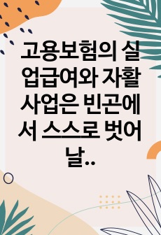 고용보험의 실업급여와 자활사업은 빈곤에서 스스로 벗어날 수 있도록 하는 사업이지만,실제적으로 탈수급하기가 어려운 겨우가 많다. 이러한 문제점의 원인이 무엇인지 알아보고 문제의 해결을 위한 개선방안에 대해 서술하시오