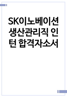 SK이노베이션 생산관리직 인턴 합격자소서