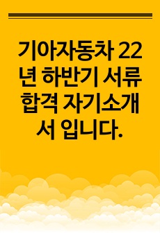 기아자동차 22년 하반기 서류합격 자기소개서 입니다.