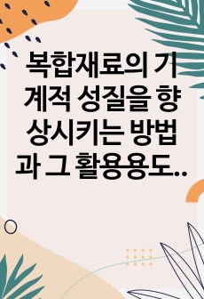 복합재료의 기계적 성질을 향상시키는 방법과 그 활용용도에 관하여 설명하기.