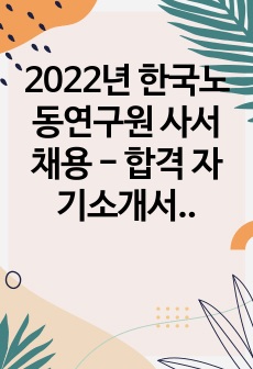 2022년 한국노동연구원 사서 채용 - 합격 자기소개서, 필기 복원