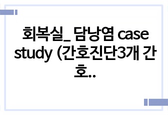 회복실_ 담낭염 case study (간호진단3개 간호과정3개)