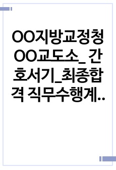 OO지방교정청 OO교도소_ 간호서기_최종합격 직무수행계획서_ 자소서 전문가에게 유료첨삭 받은 자료입니다.