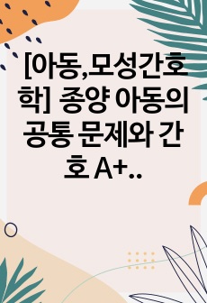 [아동,모성간호학] 종양 아동의 공통 문제와 간호 A+자료