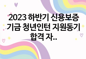 2023 하반기 신용보증기금 청년인턴 지원동기 합격 자소서