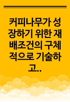 커피나무가 성장하기 위한 재배조건의 구체적으로 기술하고, 커피나무에 가장 치명적인 커피녹병에 대해서 서술하시오.