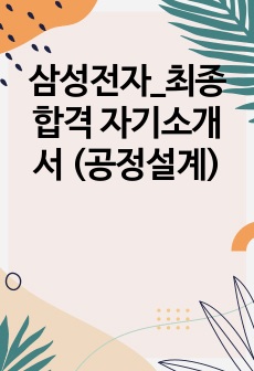 삼성전자_최종 합격 자기소개서 (공정설계)