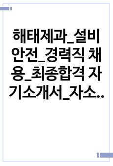 해태제과_설비안전_경력직 채용_최종합격 자기소개서_자소서 전문가에게 유료첨삭 받은 자료입니다.