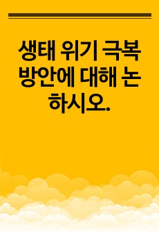 생태 위기 극복 방안에 대해 논하시오.