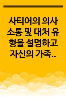 사티어의 의사소통 및 대처 유형을 설명하고 자신의 가족구성원의 유형에 대해 기술